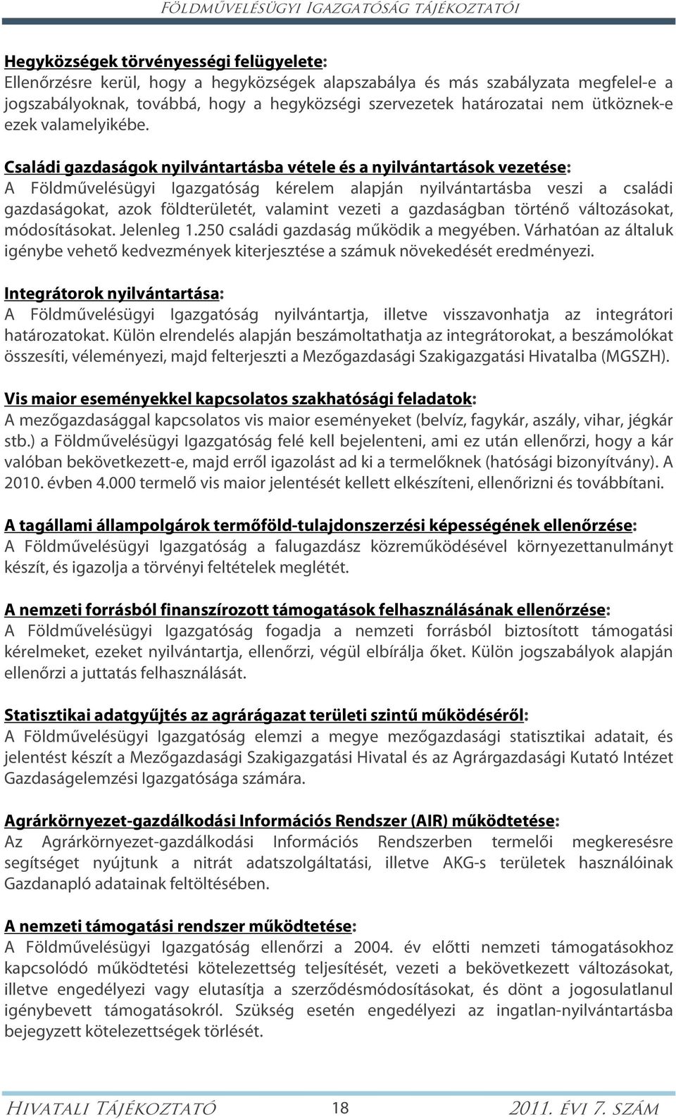 Családi gazdaságok nyilvántartásba vétele és a nyilvántartások vezetése: A Földművelésügyi Igazgatóság kérelem alapján nyilvántartásba veszi a családi gazdaságokat, azok földterületét, valamint