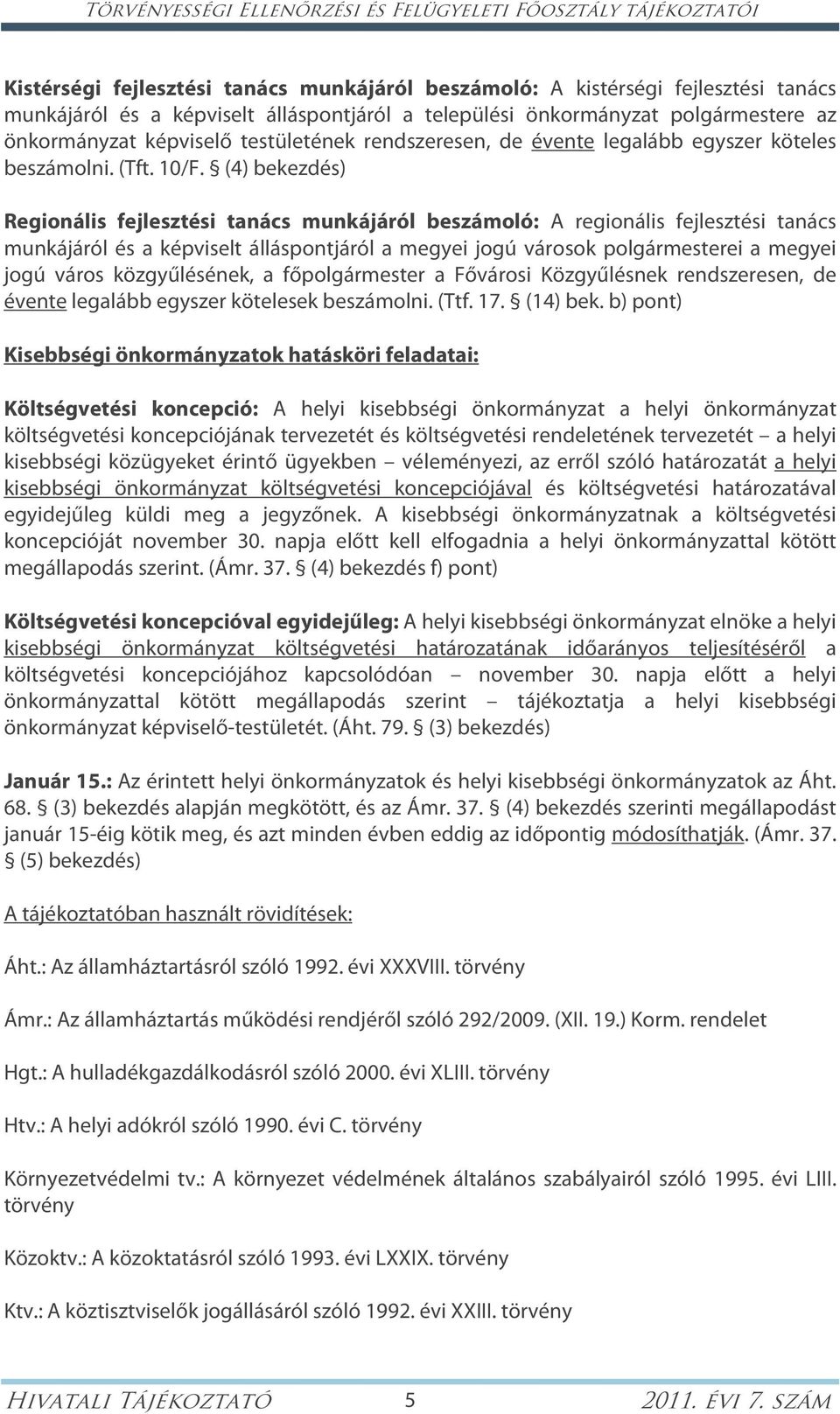 (4) bekezdés) Regionális fejlesztési tanács munkájáról beszámoló: A regionális fejlesztési tanács munkájáról és a képviselt álláspontjáról a megyei jogú városok polgármesterei a megyei jogú város