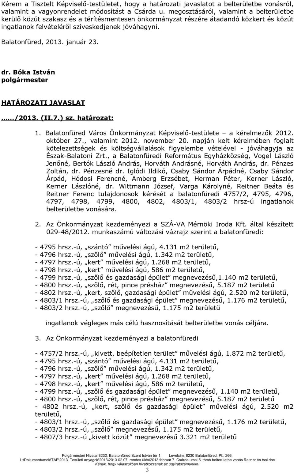 január 23. dr. Bóka István polgármester HATÁROZATI JAVASLAT /2013. (II.7.) sz. határozat: 1. Balatonfüred Város Önkormányzat Képviselő-testülete a kérelmezők 2012. október 27., valamint 2012.