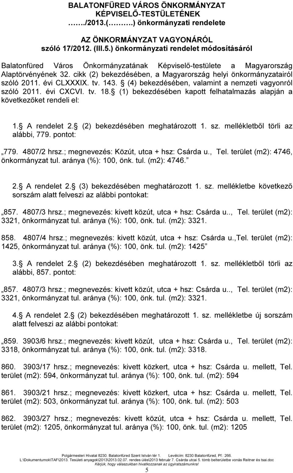 cikk (2) bekezdésében, a Magyarország helyi önkormányzatairól szóló 2011. évi CLXXXIX. tv. 143. (4) bekezdésében, valamint a nemzeti vagyonról szóló 2011. évi CXCVI. tv. 18.