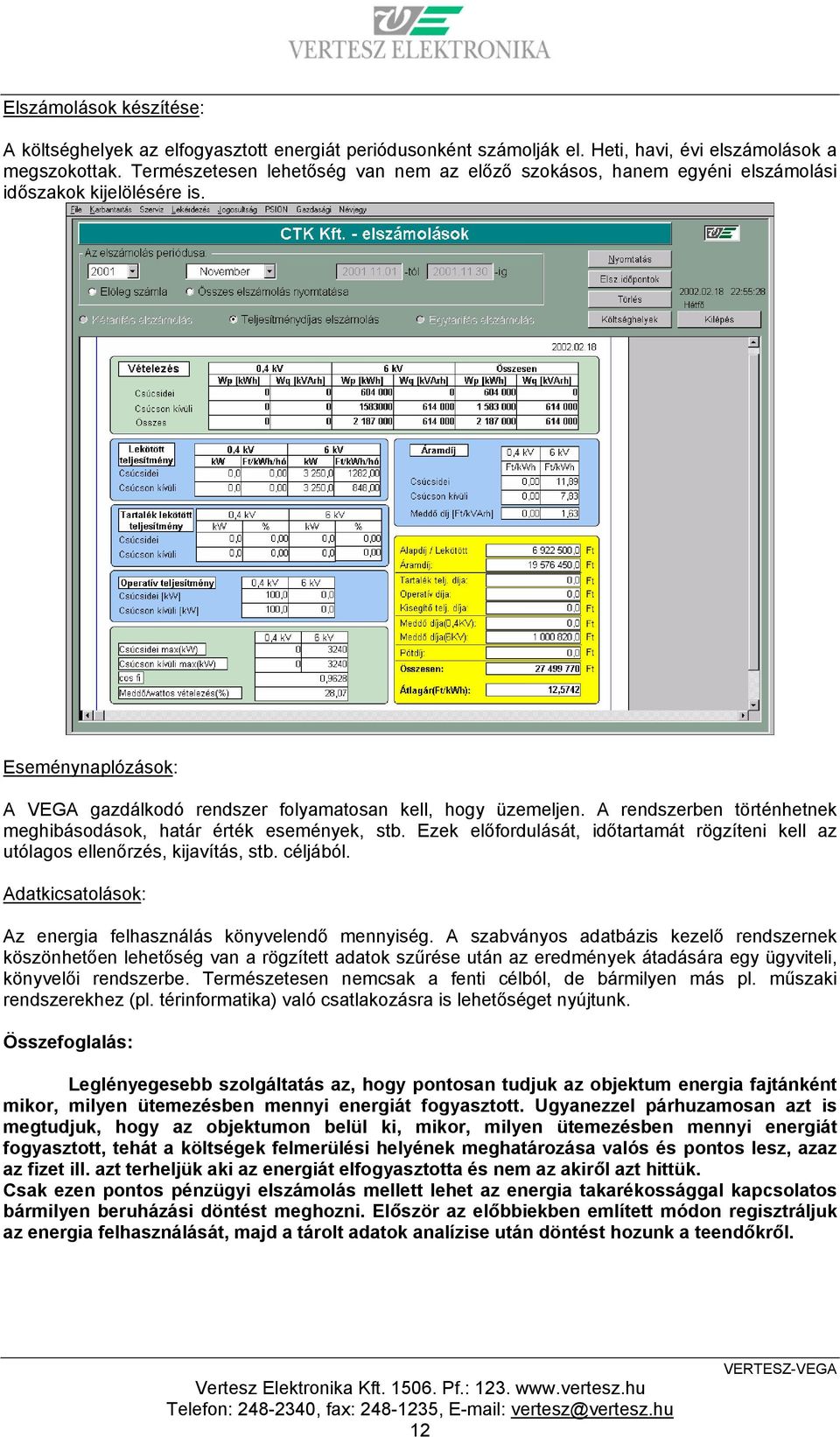 A rendszerben történhetnek meghibásodások, határ érték események, stb. Ezek előfordulását, időtartamát rögzíteni kell az utólagos ellenőrzés, kijavítás, stb. céljából.