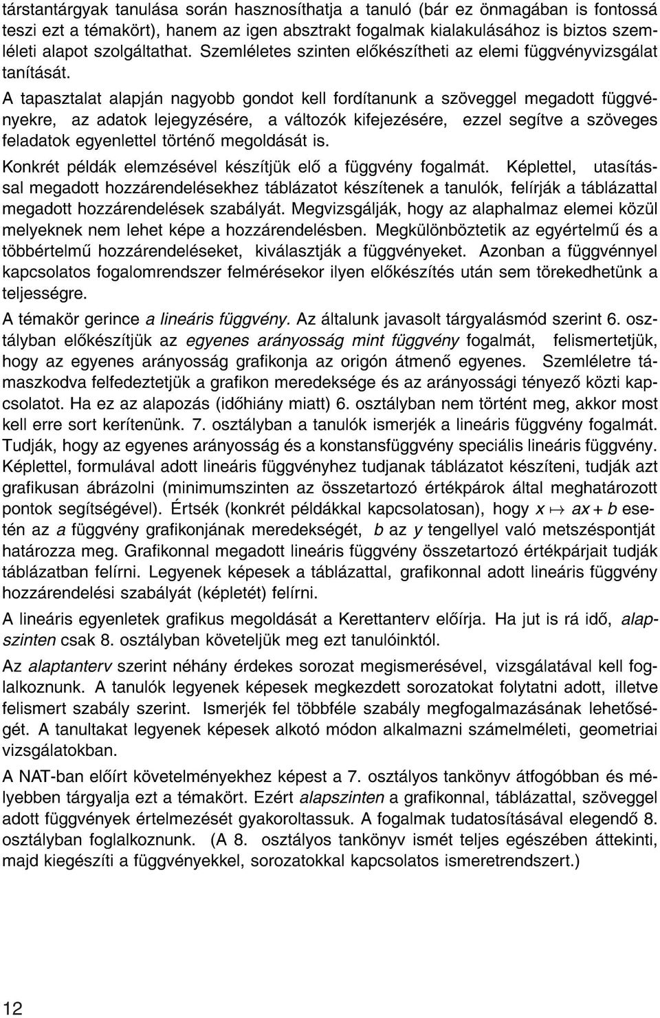 A tapasztalat alapj n nagyobb gondot kell ford tanunk a sz veggel megadott f ggv nyekre, az adatok lejegyz s re, a v ltoz k kifejez s re, ezzel seg tve a sz veges feladatok egyenlettel t rt n megold