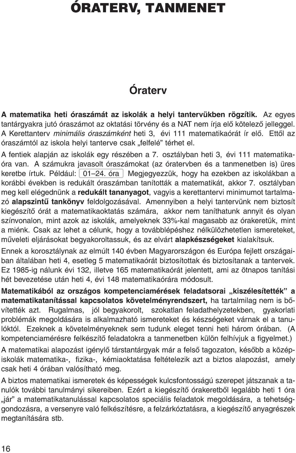 oszt lyban heti 3, vi 111 matematika- ra van. A sz mukra javasolt rasz mokat (az ratervben s a tanmenetben is) res keretbe rtuk. P ld ul: 01{24.