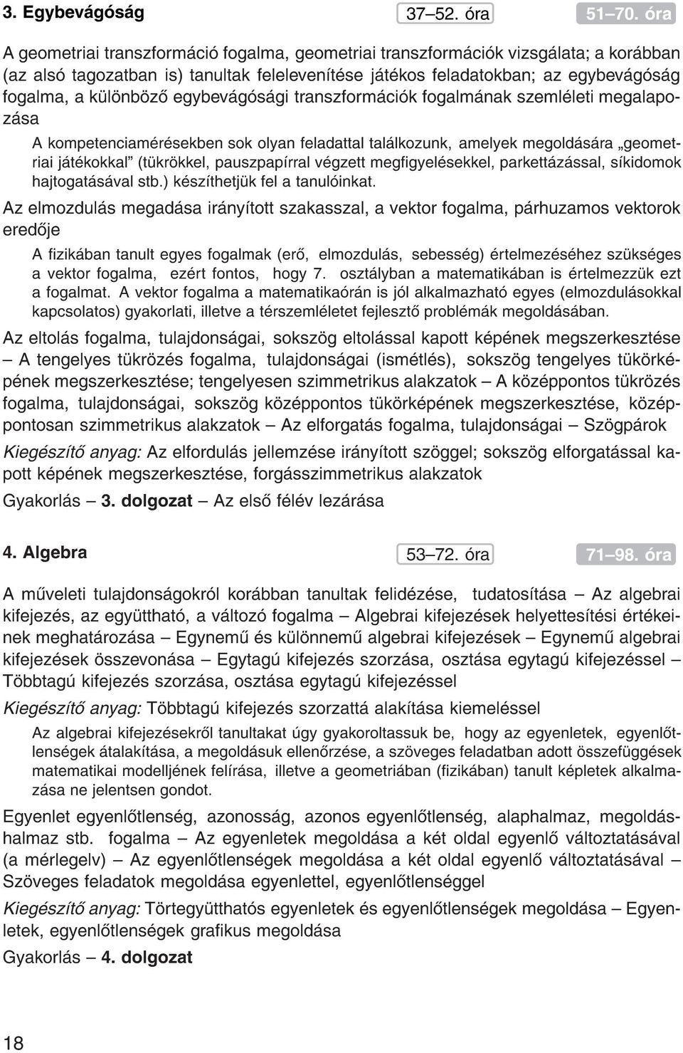 g s gi transzform ci k fogalm nak szeml leti megalapoz sa Akompetenciam r sekben sok olyan feladattal tal lkozunk, amelyek megold s ra geometriai j t kokkal" (t kr kkel, pauszpap rral v gzett meggyel