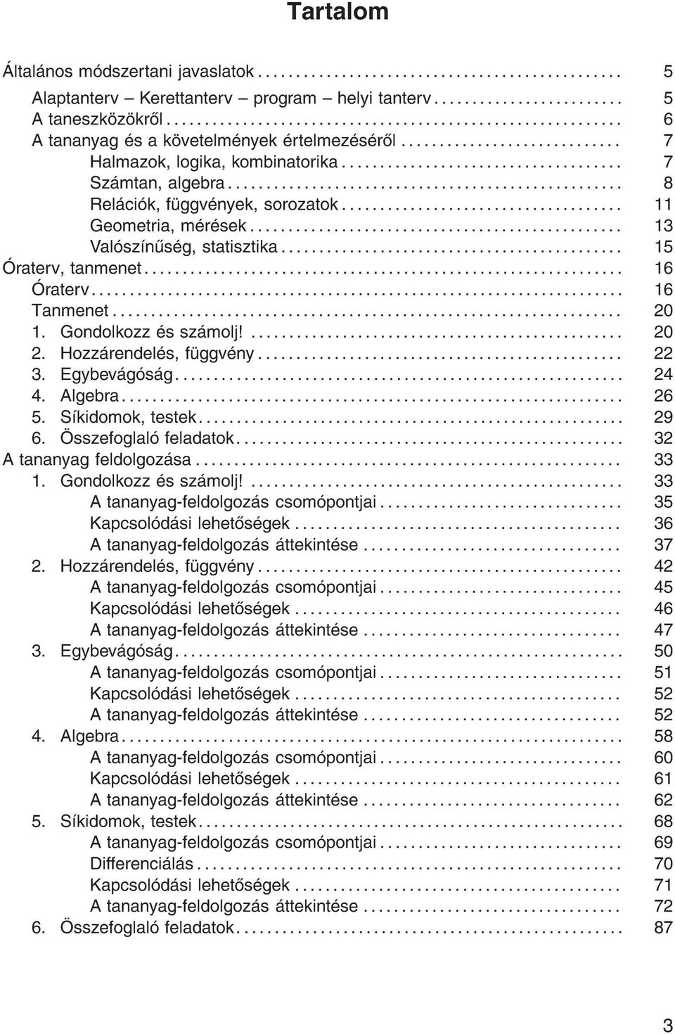 .. 16 Tanmenet... 20 1. Gondolkozz s sz molj!... 20 2. Hozz rendel s, f ggv ny... 22 3. Egybev g s g... 24 4. Algebra... 26 5. S kidomok, testek.......... 29 6. sszefoglal feladatok.