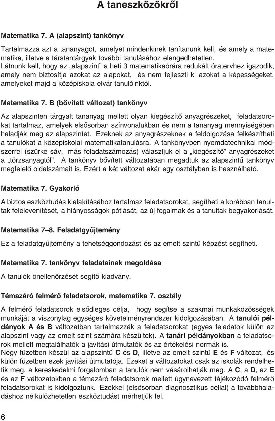 L tnunk kell, hogy az alapszint" a heti 3 matematika r ra reduk lt ratervhez igazodik, amely nem biztos tja azokat az alapokat, s nem fejleszti ki azokat a k pess geket, amelyeket majd a k z piskola