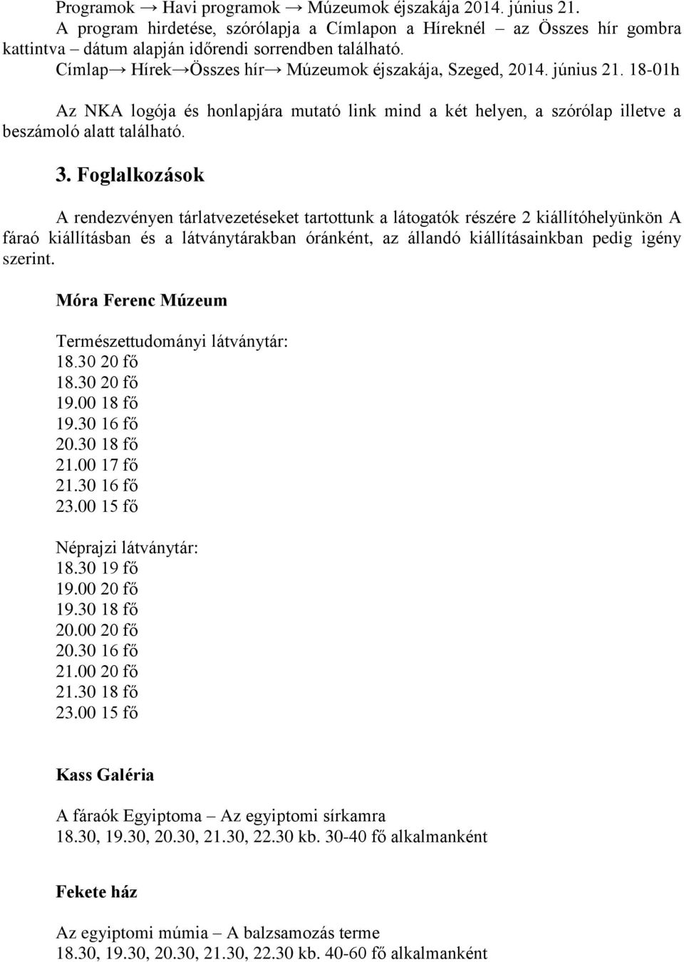 Foglalkozások A rendezvényen tárlatvezetéseket tartottunk a látogatók részére 2 kiállítóhelyünkön A fáraó kiállításban és a látványtárakban óránként, az állandó kiállításainkban pedig igény szerint.