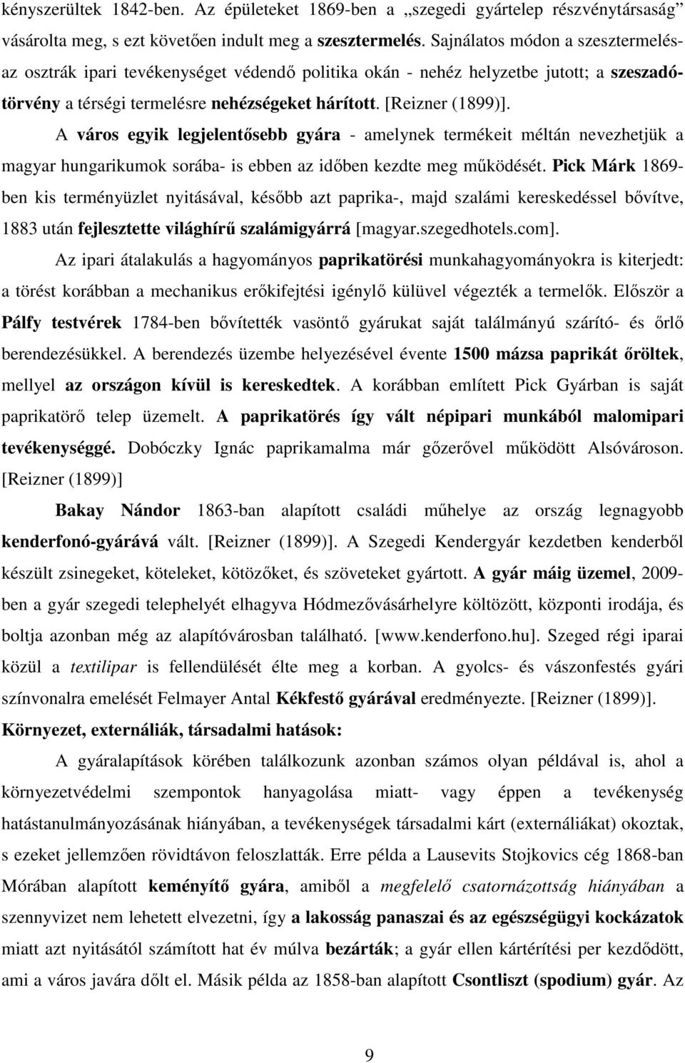 A város egyik legjelentősebb gyára - amelynek termékeit méltán nevezhetjük a magyar hungarikumok sorába- is ebben az időben kezdte meg működését.