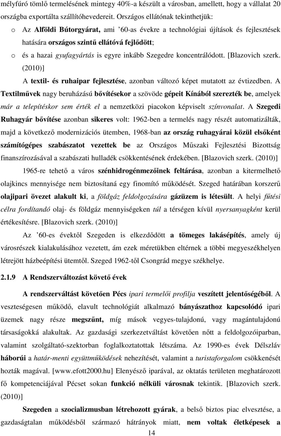 inkább Szegedre koncentrálódott. [Blazovich szerk. (2010)] A textil- és ruhaipar fejlesztése, azonban változó képet mutatott az évtizedben.