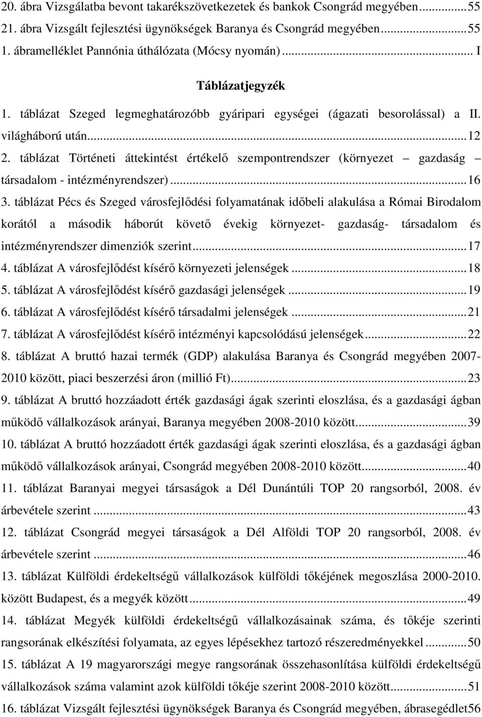 táblázat Történeti áttekintést értékelő szempontrendszer (környezet gazdaság társadalom - intézményrendszer)... 16 3.