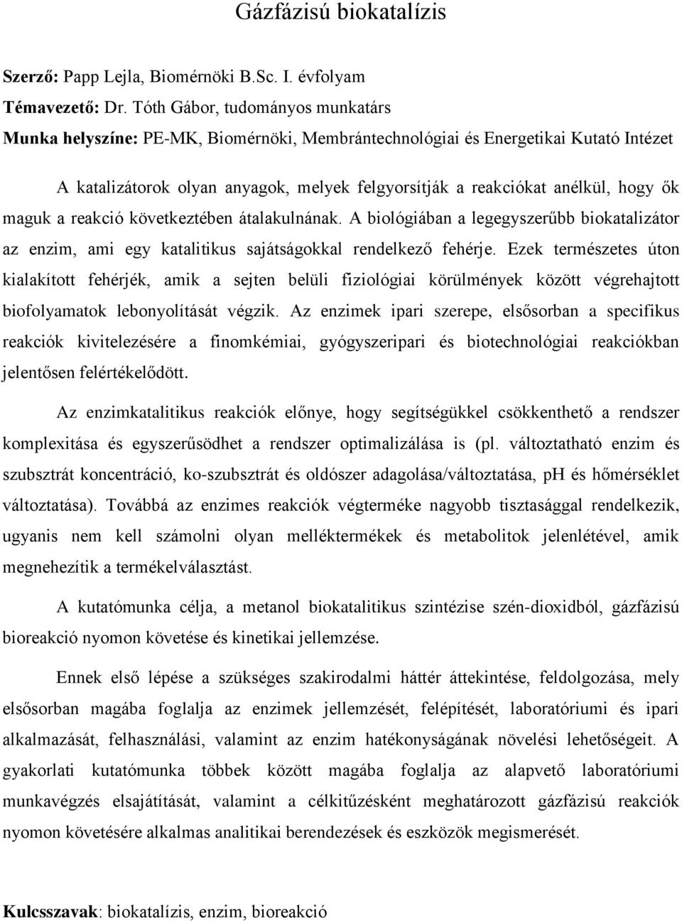 ők maguk a reakció következtében átalakulnának. A biológiában a legegyszerűbb biokatalizátor az enzim, ami egy katalitikus sajátságokkal rendelkező fehérje.
