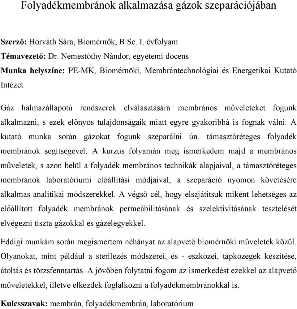 alkalmazni, s ezek előnyös tulajdonságaik miatt egyre gyakoribbá is fognak válni. A kutató munka során gázokat fogunk szeparálni ún. támasztóréteges folyadék membránok segítségével.