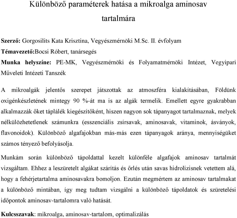atmoszféra kialakításában, Földünk oxigénkészletének mintegy 90 %-át ma is az algák termelik.