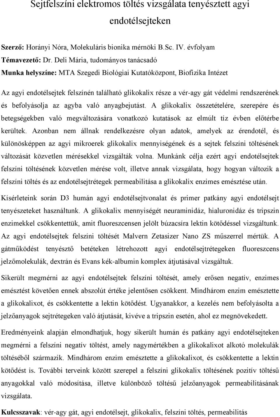 és befolyásolja az agyba való anyagbejutást. A glikokalix összetételére, szerepére és betegségekben való megváltozására vonatkozó kutatások az elmúlt tíz évben előtérbe kerültek.