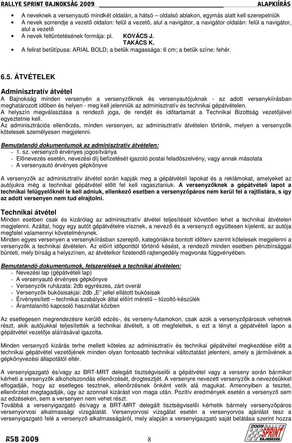 ÁTVÉTELEK Adminisztratív átvétel A Bajnokság minden versenyén a versenyzıknek és versenyautójuknak - az adott versenykiírásban meghatározott idıben és helyen - meg kell jelenniük az adminisztratív és