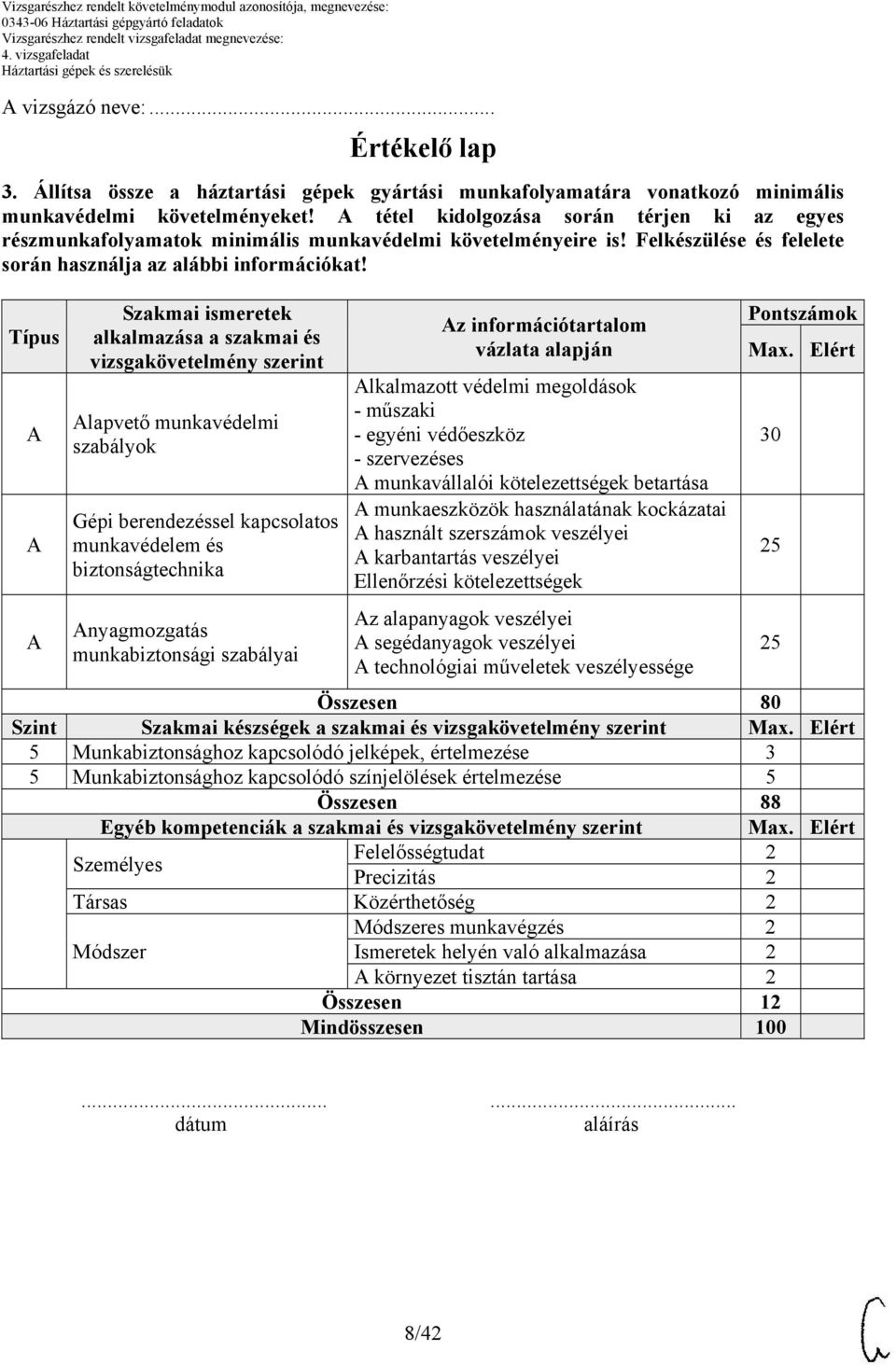 Típus A A A Szakmai ismeretek alkalmazása a szakmai és vizsgakövetelmény szerint Alapvető munkavédelmi szabályok Gépi berendezéssel kapcsolatos munkavédelem és biztonságtechnika Anyagmozgatás