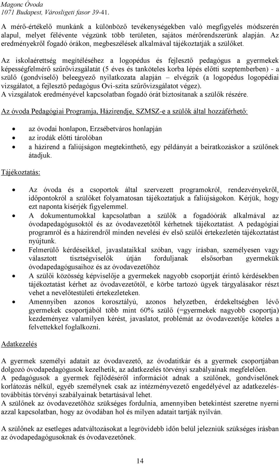 Az iskolaérettség megítéléséhez a logopédus és fejlesztő pedagógus a gyermekek képességfelmérő szűrővizsgálatát (5 éves és tanköteles korba lépés előtti szeptemberben) - a szülő (gondviselő)