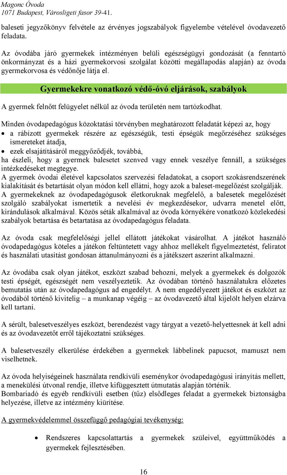 el. Gyermekekre vonatkozó védő-óvó eljárások, szabályok A gyermek felnőtt felügyelet nélkül az óvoda területén nem tartózkodhat.