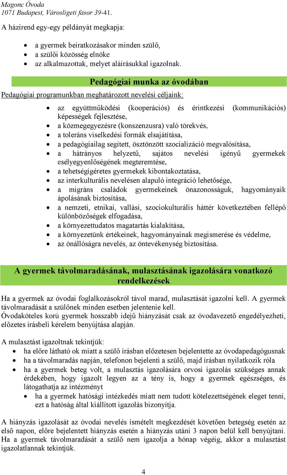 (konszenzusra) való törekvés, a toleráns viselkedési formák elsajátítása, a pedagógiailag segített, ösztönzött szocializáció megvalósítása, a hátrányos helyzetű, sajátos nevelési igényű gyermekek