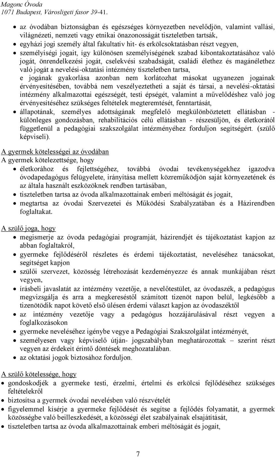 való jogát a nevelési-oktatási intézmény tiszteletben tartsa, e jogának gyakorlása azonban nem korlátozhat másokat ugyanezen jogainak érvényesítésében, továbbá nem veszélyeztetheti a saját és társai,