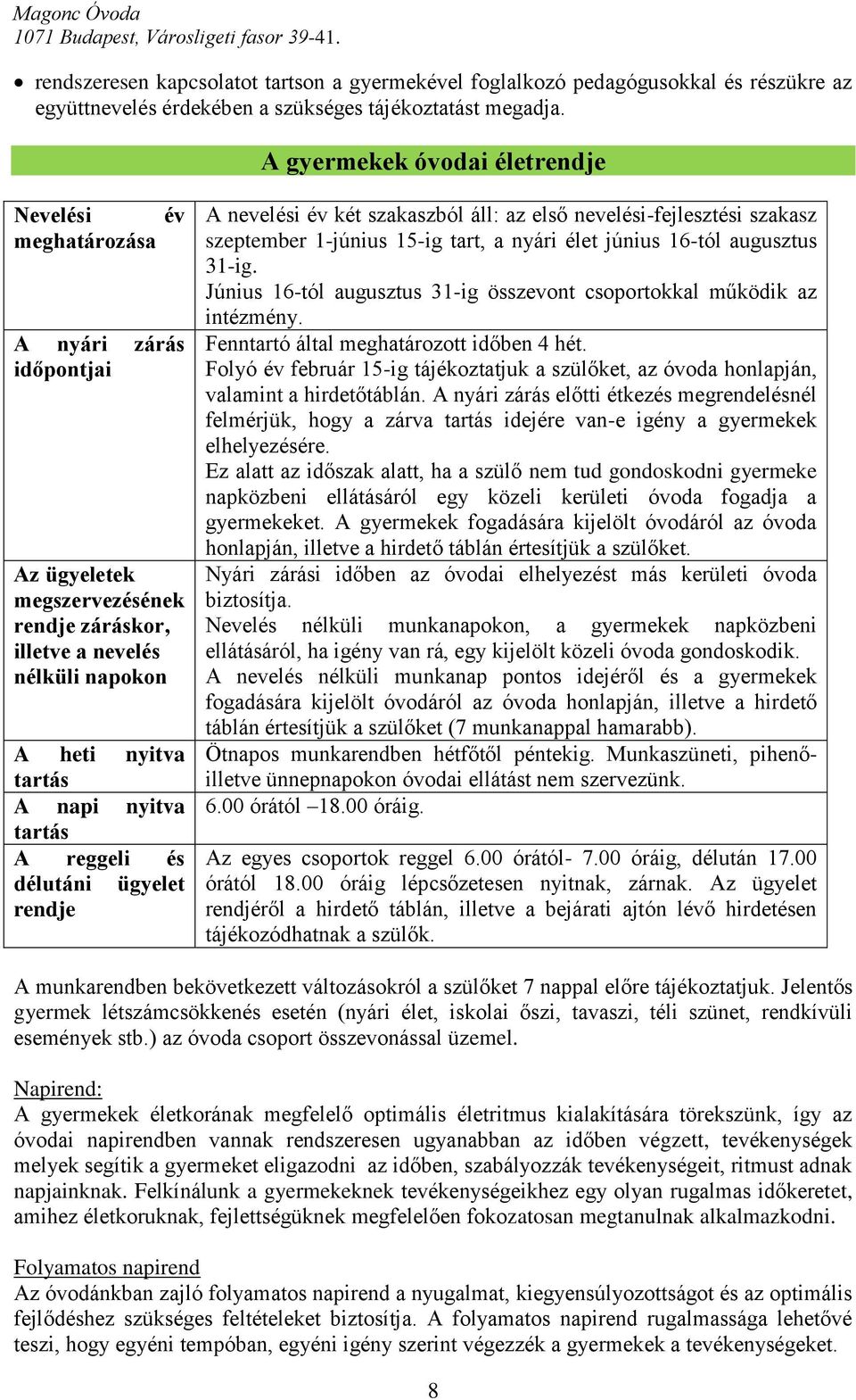 tartás A reggeli és délutáni ügyelet rendje A nevelési év két szakaszból áll: az első nevelési-fejlesztési szakasz szeptember 1-június 15-ig tart, a nyári élet június 16-tól augusztus 31-ig.