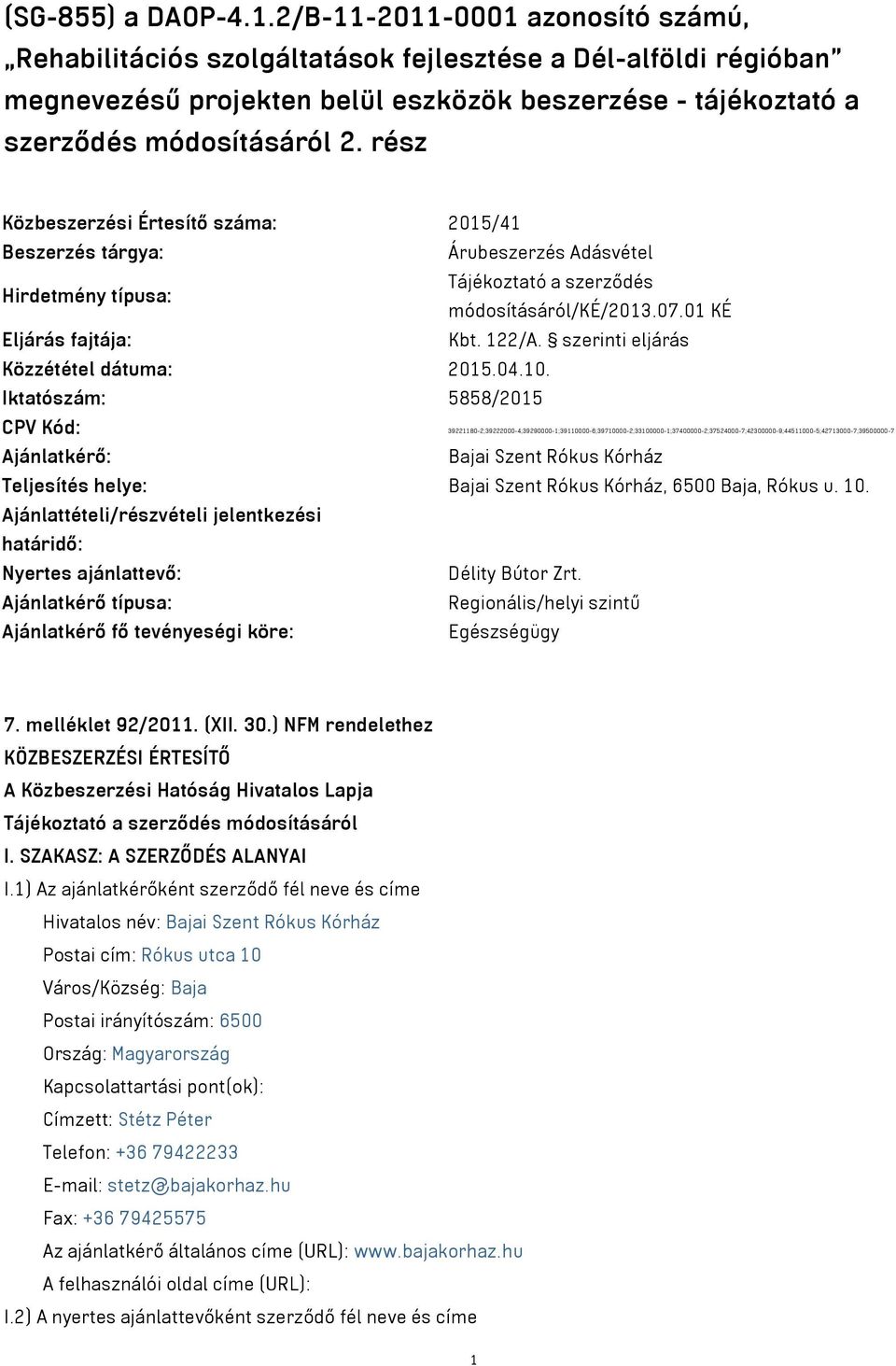 rész Közbeszerzési Értesítő száma: 2015/41 Beszerzés tárgya: Árubeszerzés Adásvétel Hirdetmény típusa: Tájékoztató a szerződés módosításáról/ké/2013.07.01 KÉ Eljárás fajtája: Kbt. 122/A.