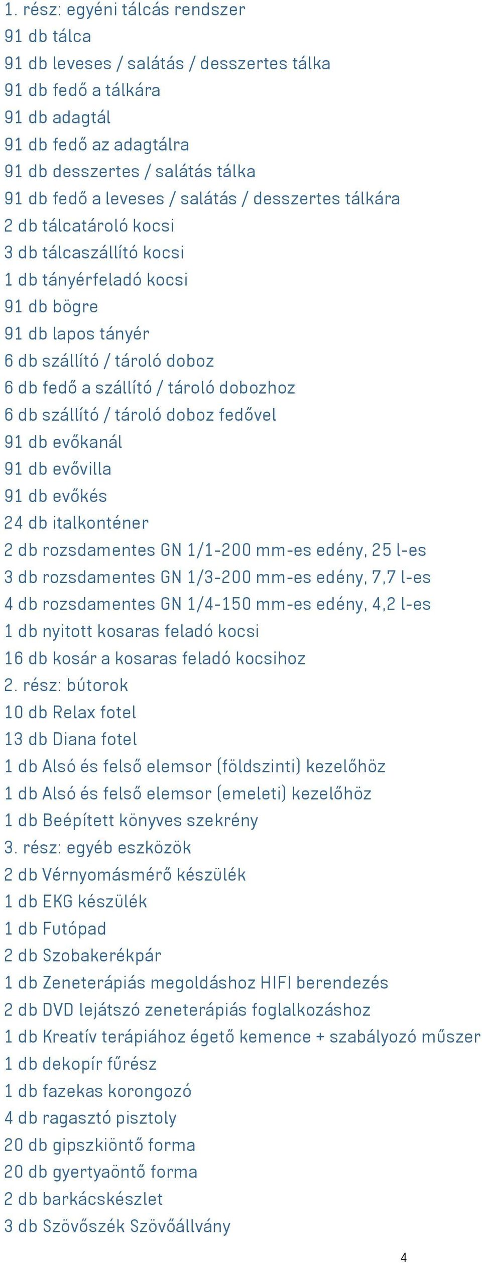 dobozhoz 6 db szállító / tároló doboz fedővel 91 db evőkanál 91 db evővilla 91 db evőkés 24 db italkonténer 2 db rozsdamentes GN 1/1-200 mm-es edény, 25 l-es 3 db rozsdamentes GN 1/3-200 mm-es edény,