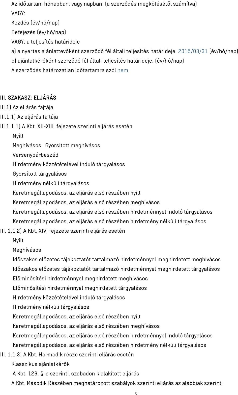 1) Az eljárás fajtája III.1.1) Az eljárás fajtája III.1.1.1) A Kbt. XII-XIII.