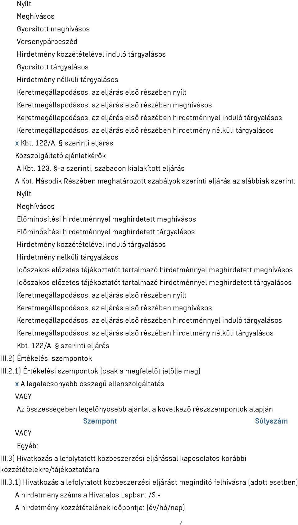 hirdetmény nélküli tárgyalásos x Kbt. 122/A. szerinti eljárás Közszolgáltató ajánlatkérők A Kbt. 123. -a szerinti, szabadon kialakított eljárás A Kbt.