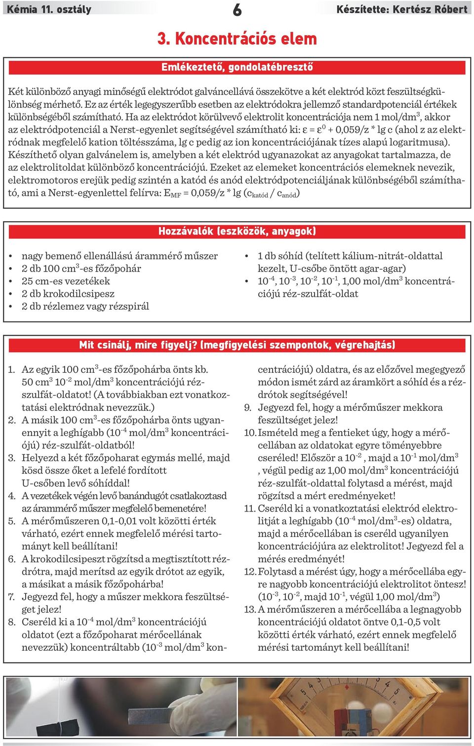 Ez az érték legegyszerűbb esetben az elektródokra jellemző standardpotenciál értékek különbségéből számítható.