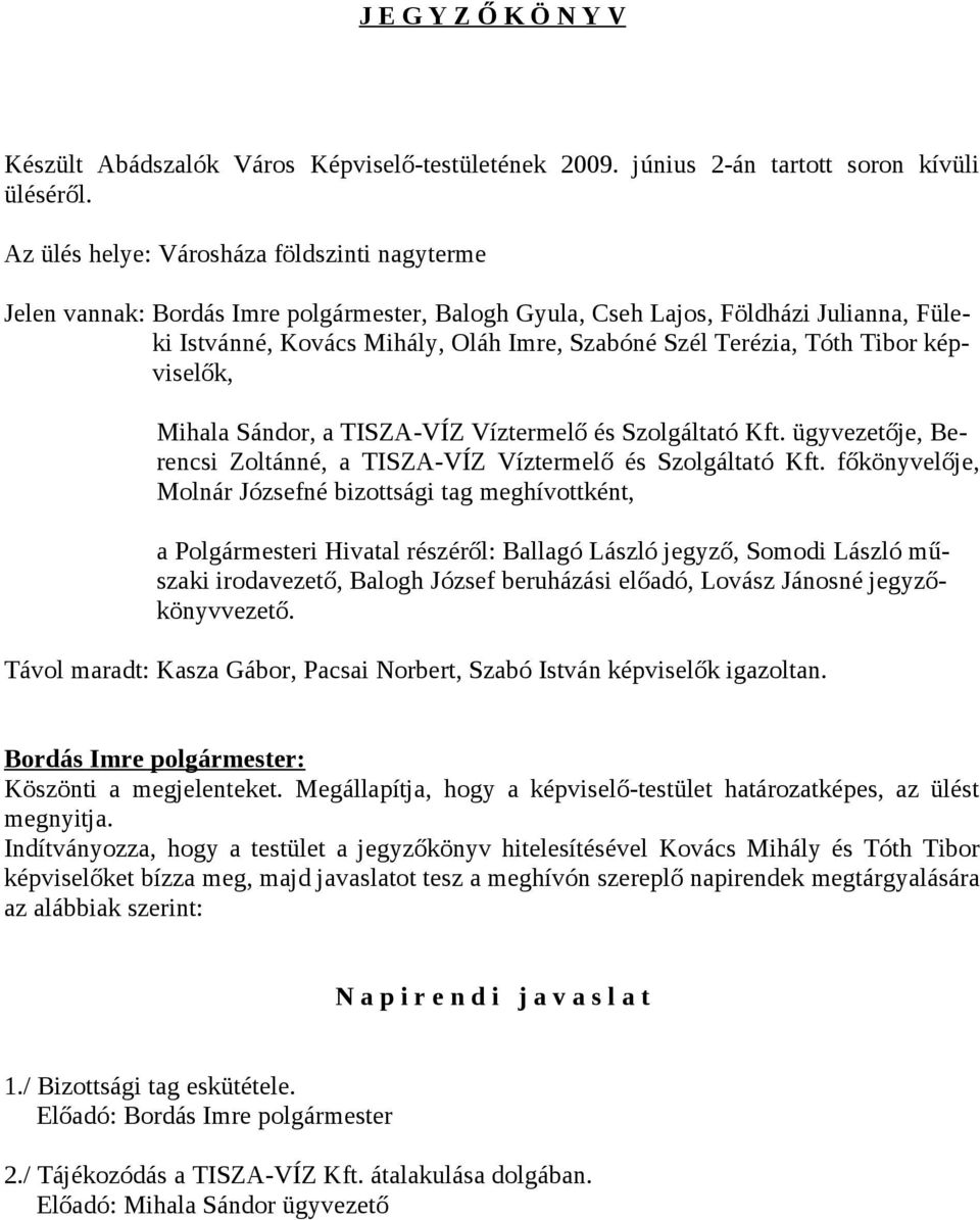 Tóth Tibor képviselők, Mihala Sándor, a TISZA-VÍZ Víztermelő és Szolgáltató Kft. ügyvezetője, Berencsi Zoltánné, a TISZA-VÍZ Víztermelő és Szolgáltató Kft.