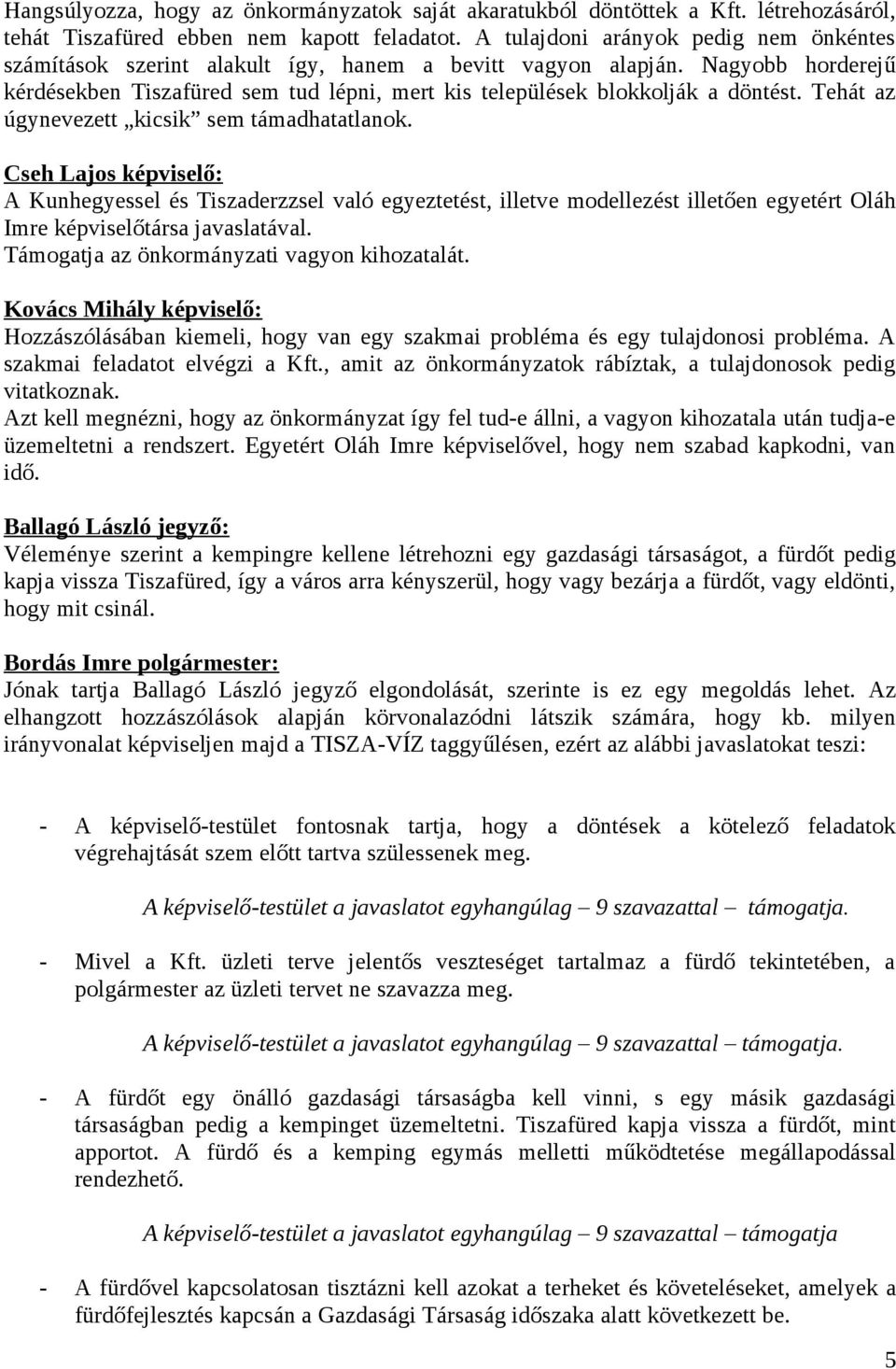 Tehát az úgynevezett kicsik sem támadhatatlanok. Cseh Lajos képviselő: A Kunhegyessel és Tiszaderzzsel való egyeztetést, illetve modellezést illetően egyetért Oláh Imre képviselőtársa javaslatával.