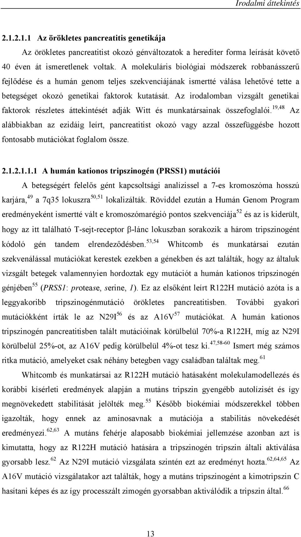 Az irodalomban vizsgált genetikai faktorok részletes áttekintését adják Witt és munkatársainak összefoglalói.