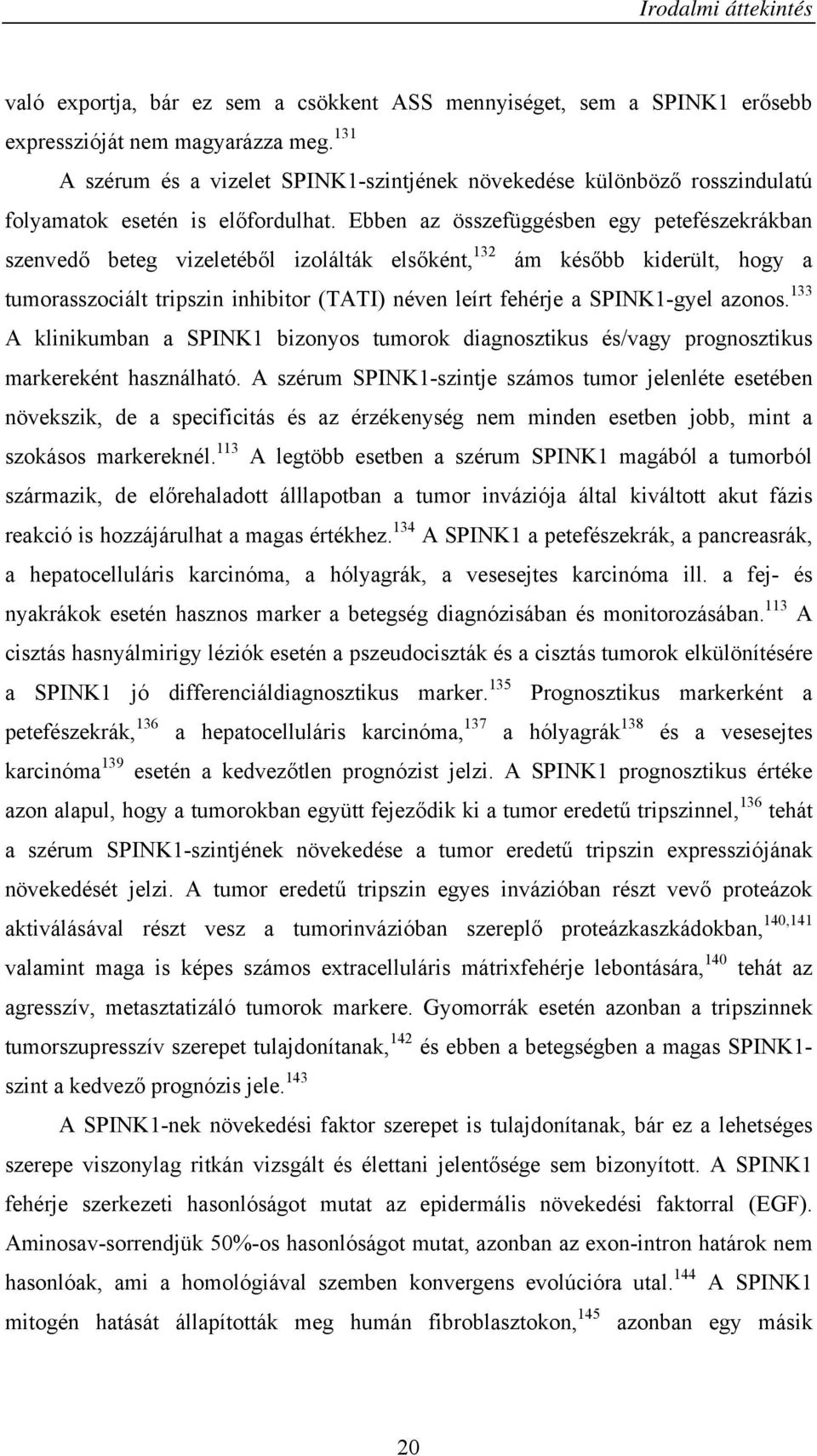 Ebben az összefüggésben egy petefészekrákban szenvedő beteg vizeletéből izolálták elsőként, 132 ám később kiderült, hogy a tumorasszociált tripszin inhibitor (TATI) néven leírt fehérje a SPINK1-gyel