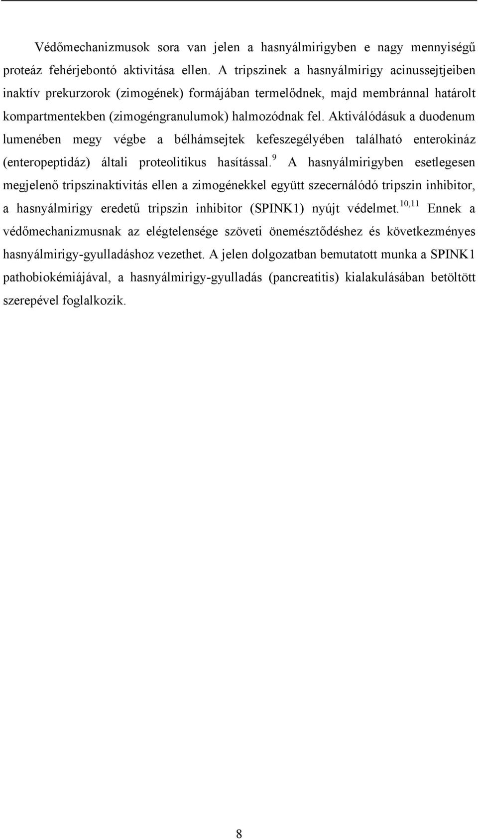 Aktiválódásuk a duodenum lumenében megy végbe a bélhámsejtek kefeszegélyében található enterokináz (enteropeptidáz) általi proteolitikus hasítással.