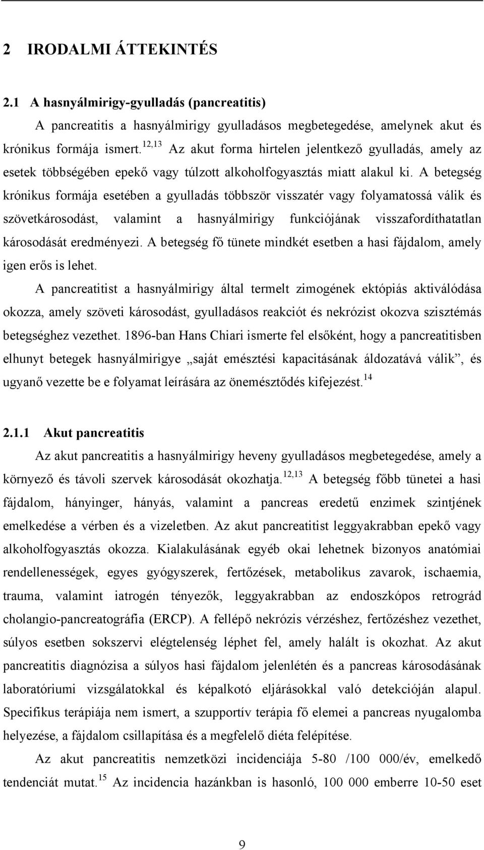 A betegség krónikus formája esetében a gyulladás többször visszatér vagy folyamatossá válik és szövetkárosodást, valamint a hasnyálmirigy funkciójának visszafordíthatatlan károsodását eredményezi.