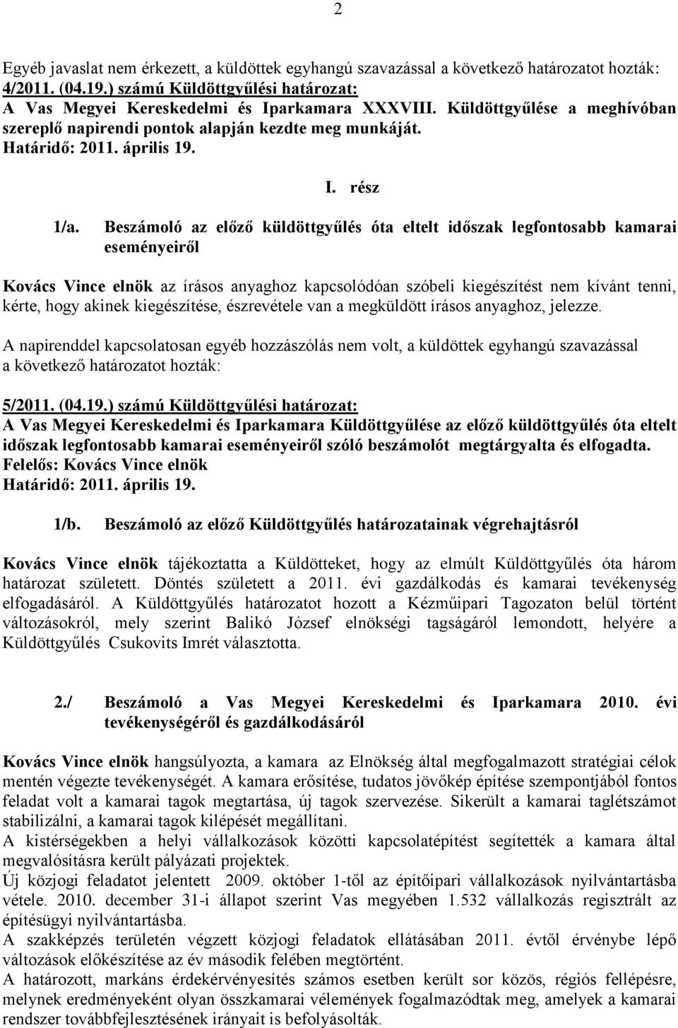 Beszámoló az előző küldöttgyűlés óta eltelt időszak legfontosabb kamarai eseményeiről Kovács Vince elnök az írásos anyaghoz kapcsolódóan szóbeli kiegészítést nem kívánt tenni, kérte, hogy akinek