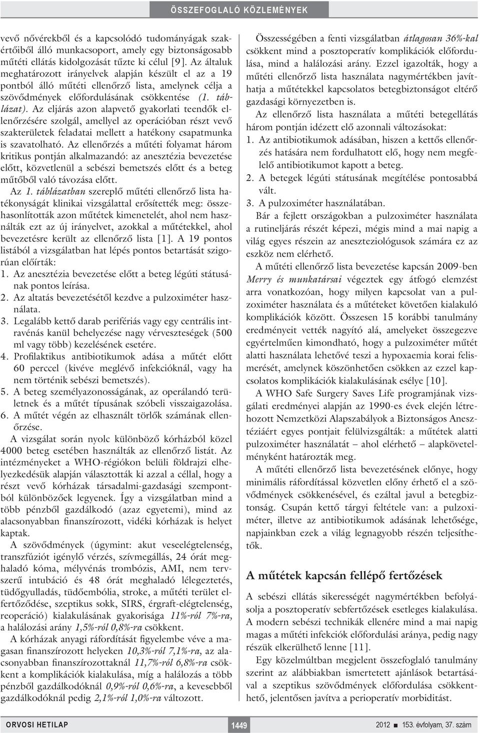 Az eljárás azon alapvető gyakorlati teendők ellenőrzésére szolgál, amellyel az operációban részt vevő szakterületek feladatai mellett a hatékony csapatmunka is szavatolható.