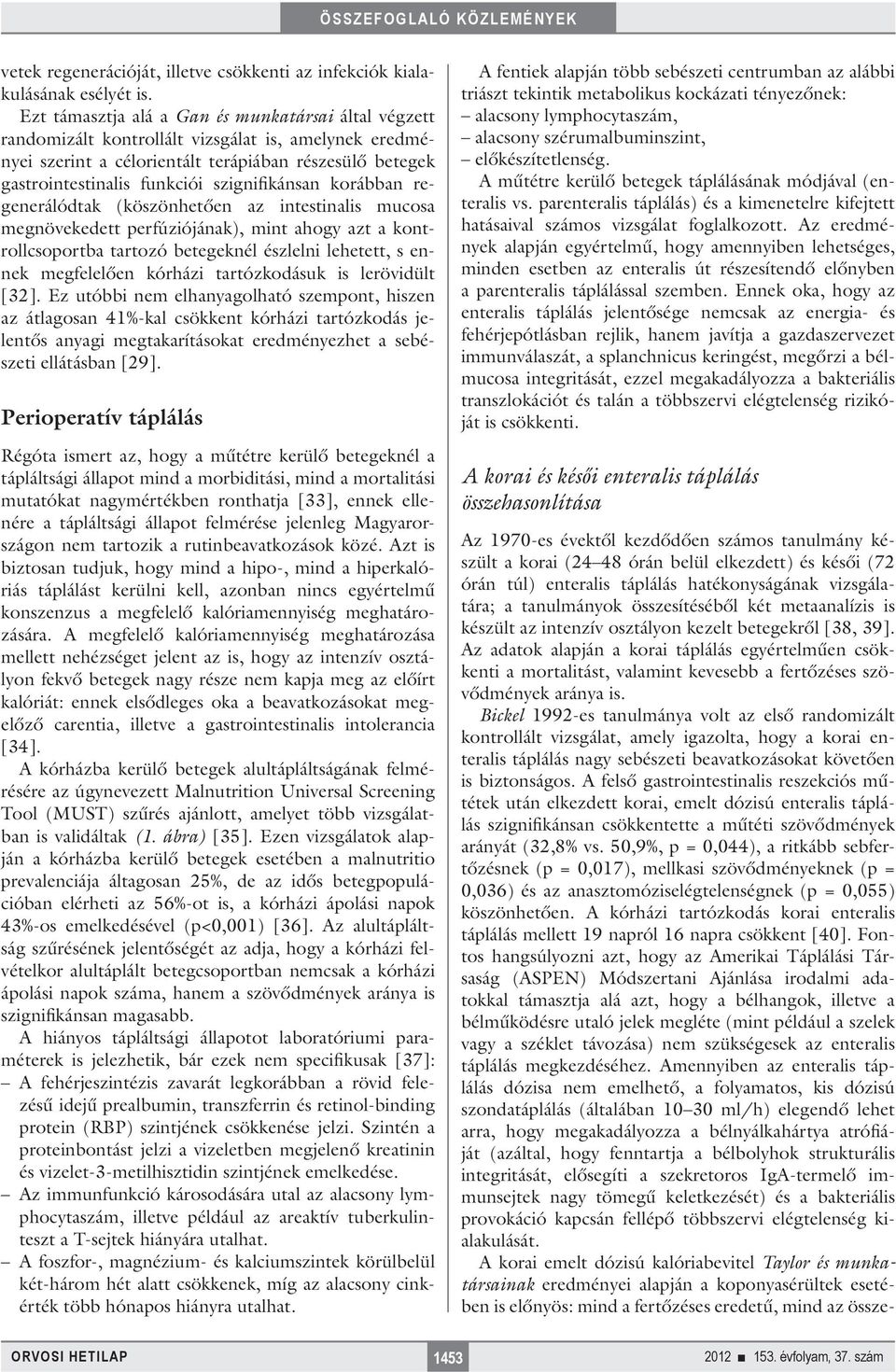 szignifikánsan korábban regenerálódtak (köszönhetően az intestinalis mucosa megnövekedett perfúziójának), mint ahogy azt a kontrollcsoportba tartozó betegeknél észlelni lehetett, s ennek megfelelően