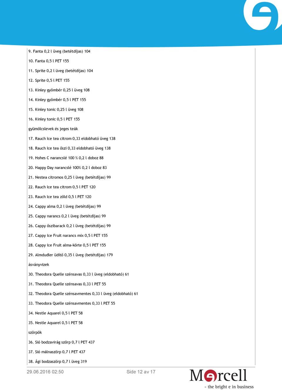 Hohes C narancslé 100 % 0,2 l doboz 88 20. Happy Day narancslé 100% 0,2 l doboz 83 21. Nestea citromos 0,25 l üveg (betétdíjas) 99 22. Rauch Ice tea citrom 0,5 l PET 120 23.