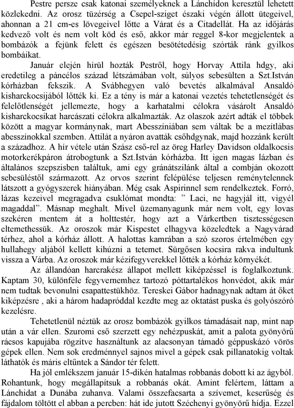 Ha az időjárás kedvező volt és nem volt köd és eső, akkor már reggel 8-kor megjelentek a bombázók a fejünk felett és egészen besötétedésig szórták ránk gyilkos bombáikat.