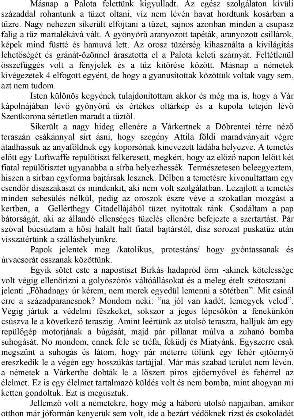 Az orosz tüzérség kihasználta a kivilágítás lehetőségét és gránát-özönnel árasztotta el a Palota keleti szárnyát. Feltétlenül összefüggés volt a fényjelek és a tűz kitörése között.