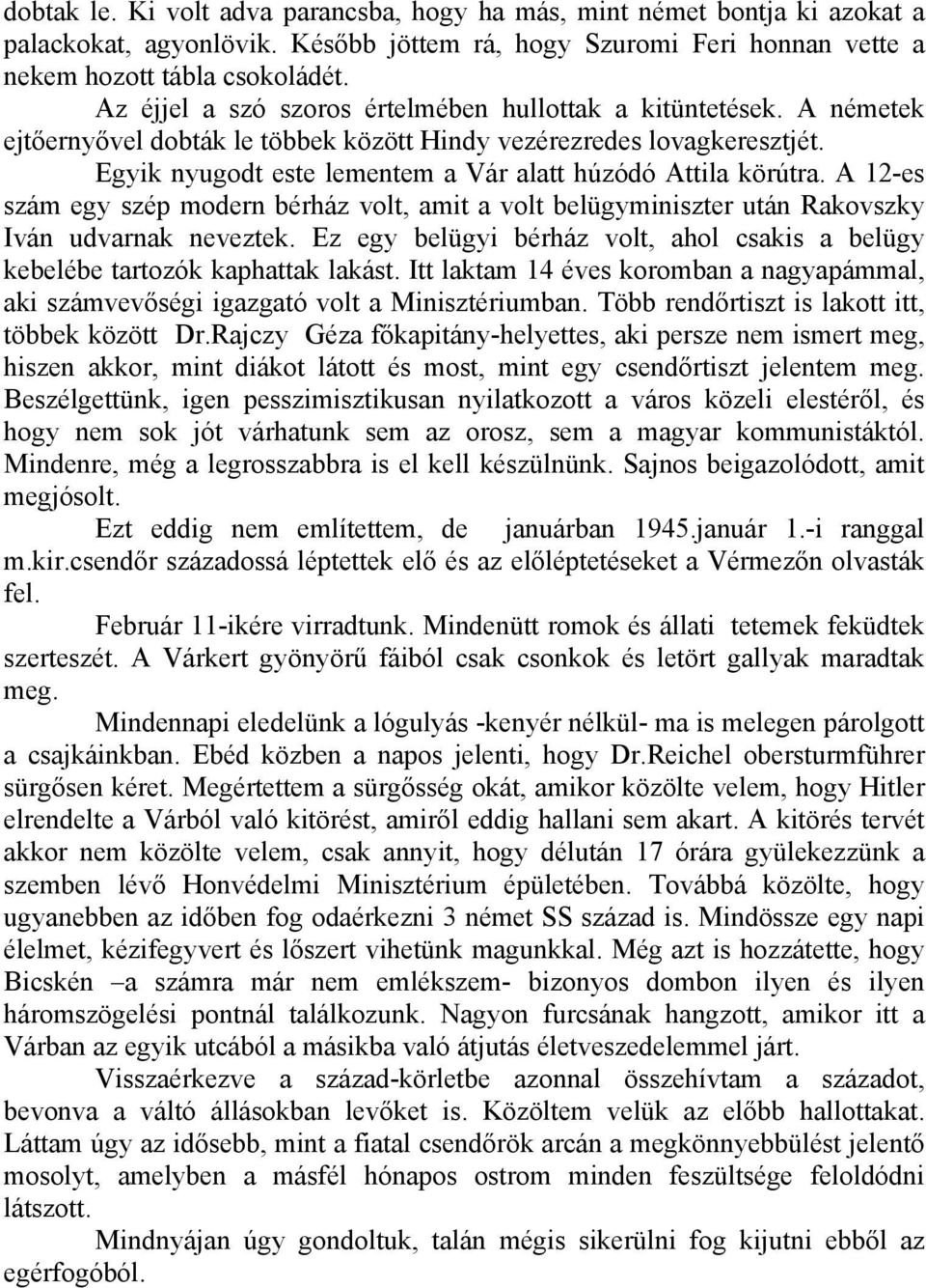 Egyik nyugodt este lementem a Vár alatt húzódó Attila körútra. A 12-es szám egy szép modern bérház volt, amit a volt belügyminiszter után Rakovszky Iván udvarnak neveztek.