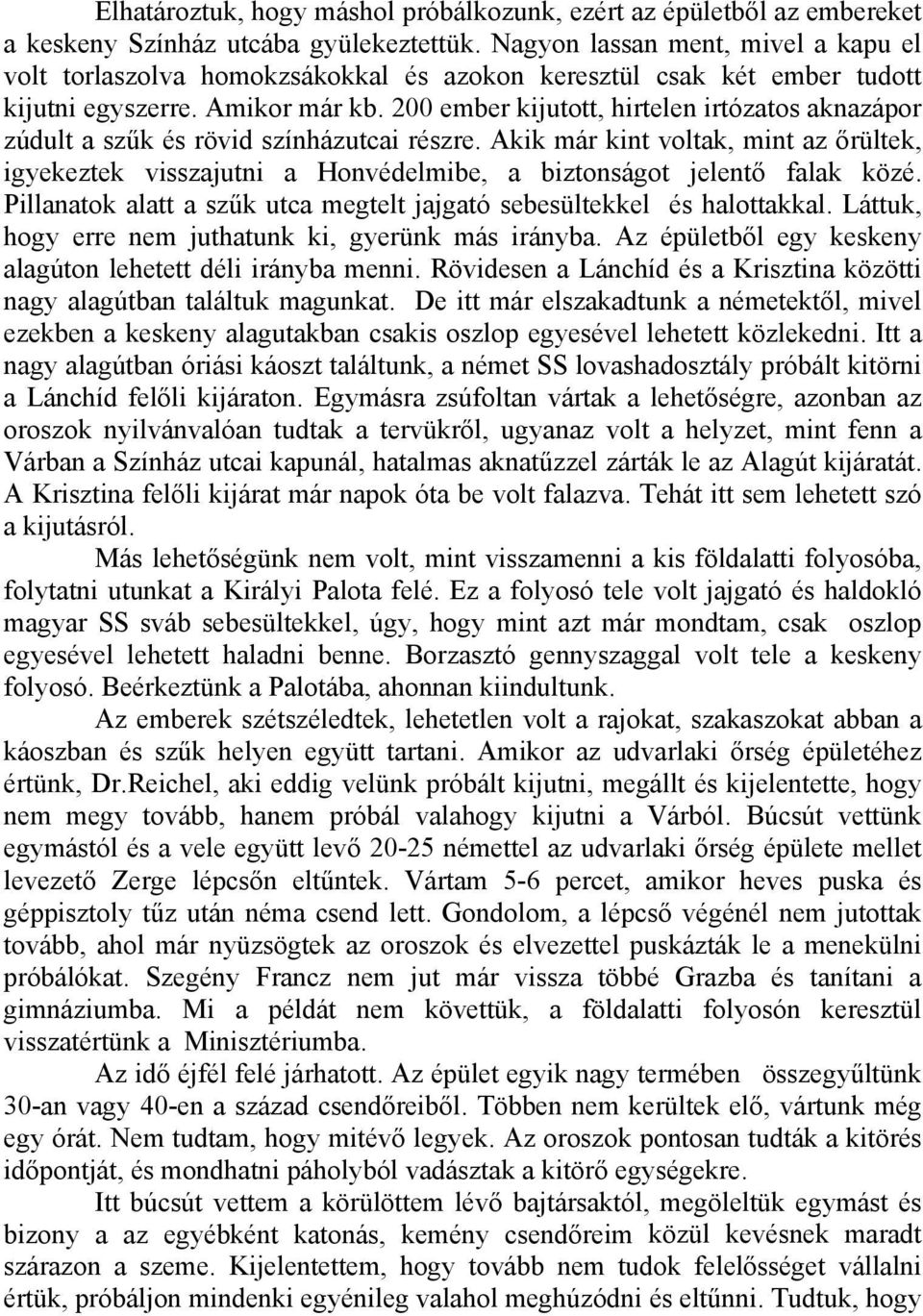 200 ember kijutott, hirtelen irtózatos aknazápor zúdult a szűk és rövid színházutcai részre.