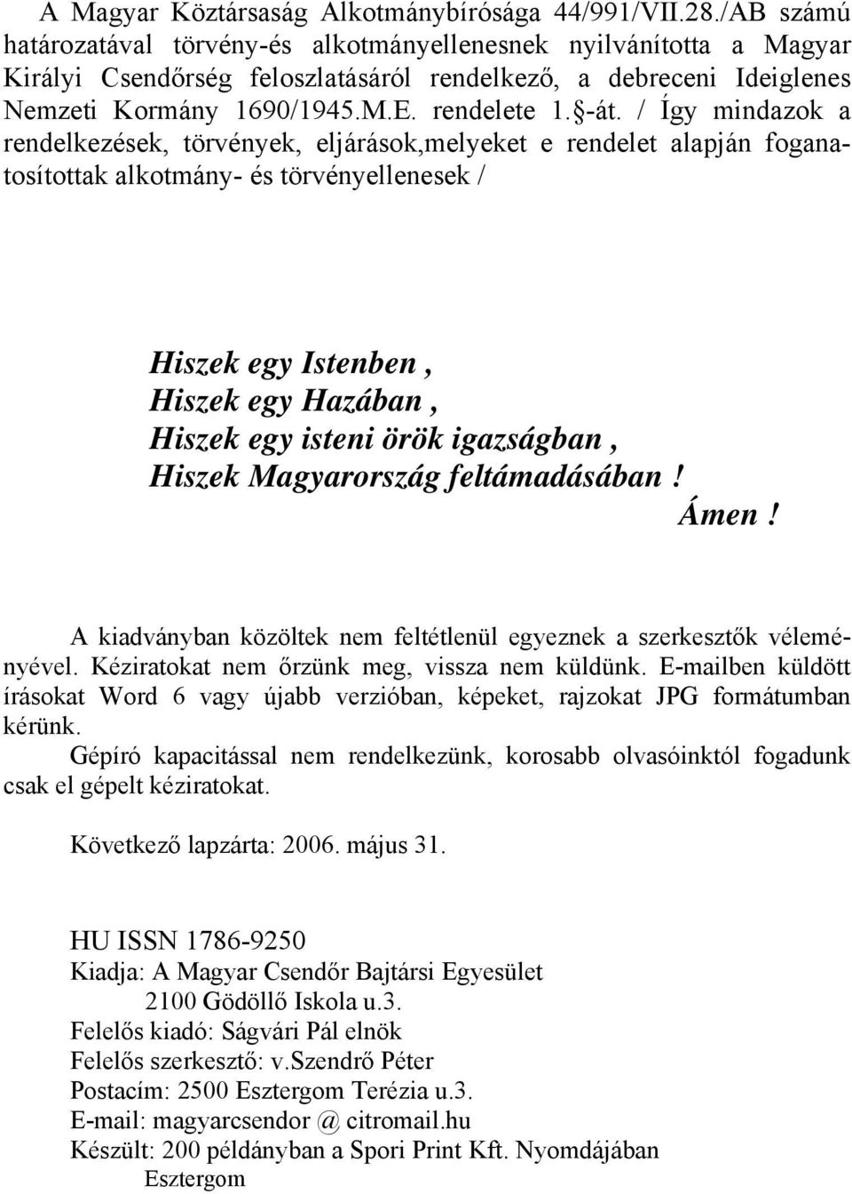 / Így mindazok a rendelkezések, törvények, eljárások,melyeket e rendelet alapján foganatosítottak alkotmány- és törvényellenesek / Hiszek egy Istenben, Hiszek egy Hazában, Hiszek egy isteni örök