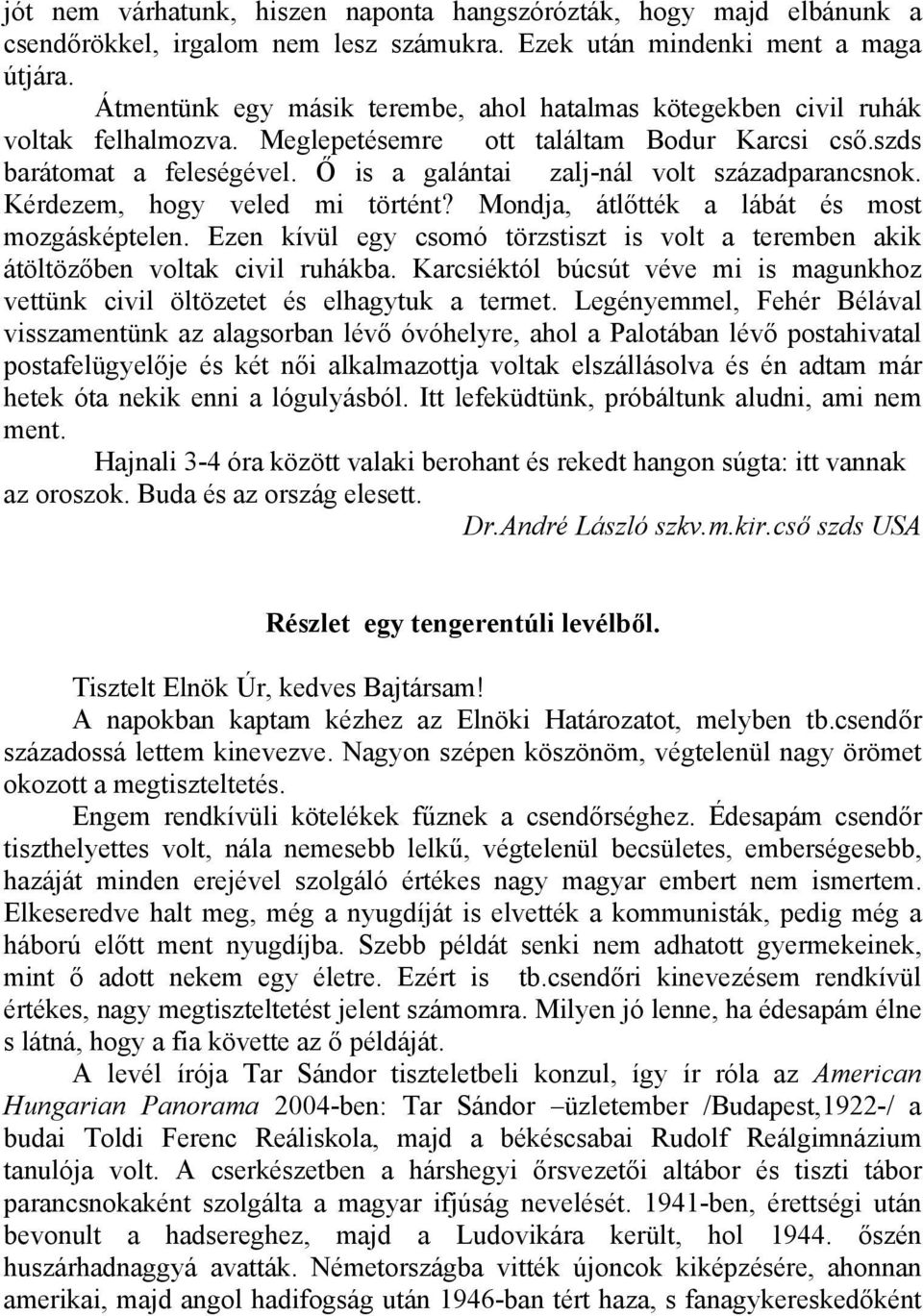 Ő is a galántai zalj-nál volt századparancsnok. Kérdezem, hogy veled mi történt? Mondja, átlőtték a lábát és most mozgásképtelen.