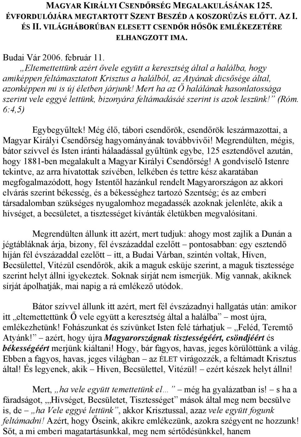 Mert ha az Ő halálának hasonlatossága szerint vele eggyé lettünk, bizonyára feltámadásáé szerint is azok leszünk! (Róm. 6:4,5) Egybegyűltek!