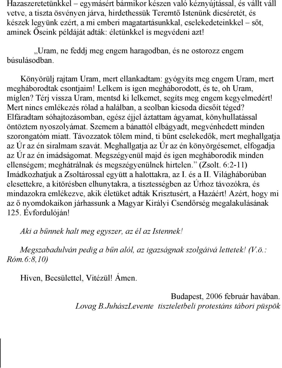 Könyörülj rajtam Uram, mert ellankadtam: gyógyíts meg engem Uram, mert megháborodtak csontjaim! Lelkem is igen megháborodott, és te, oh Uram, míglen?