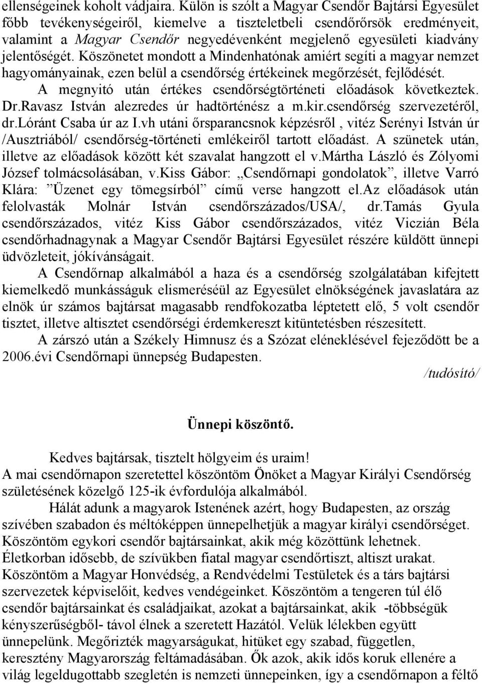 jelentőségét. Köszönetet mondott a Mindenhatónak amiért segíti a magyar nemzet hagyományainak, ezen belül a csendőrség értékeinek megőrzését, fejlődését.