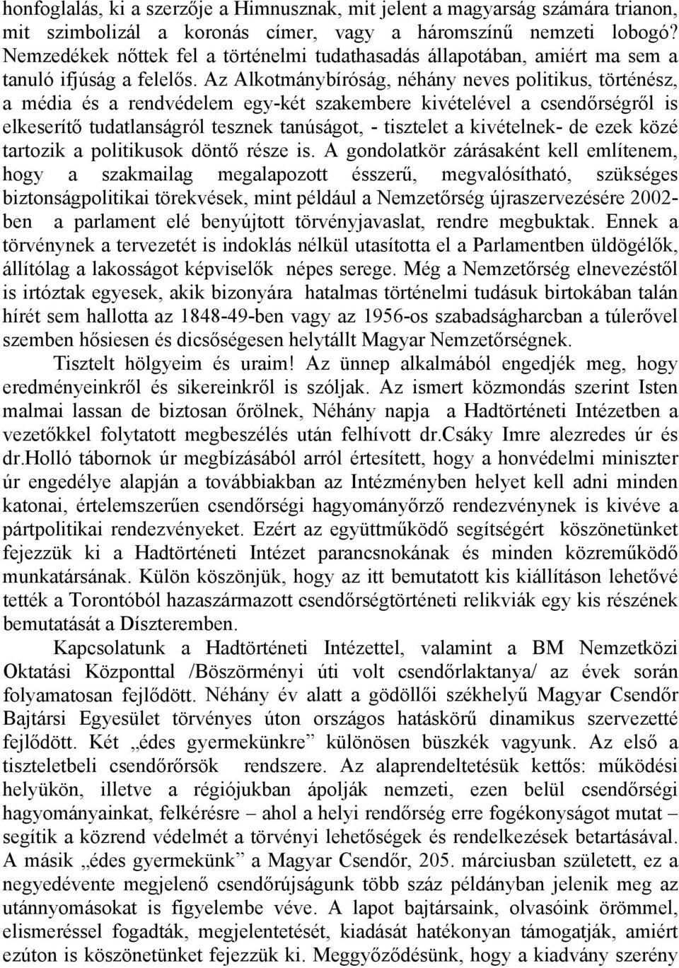 Az Alkotmánybíróság, néhány neves politikus, történész, a média és a rendvédelem egy-két szakembere kivételével a csendőrségről is elkeserítő tudatlanságról tesznek tanúságot, - tisztelet a